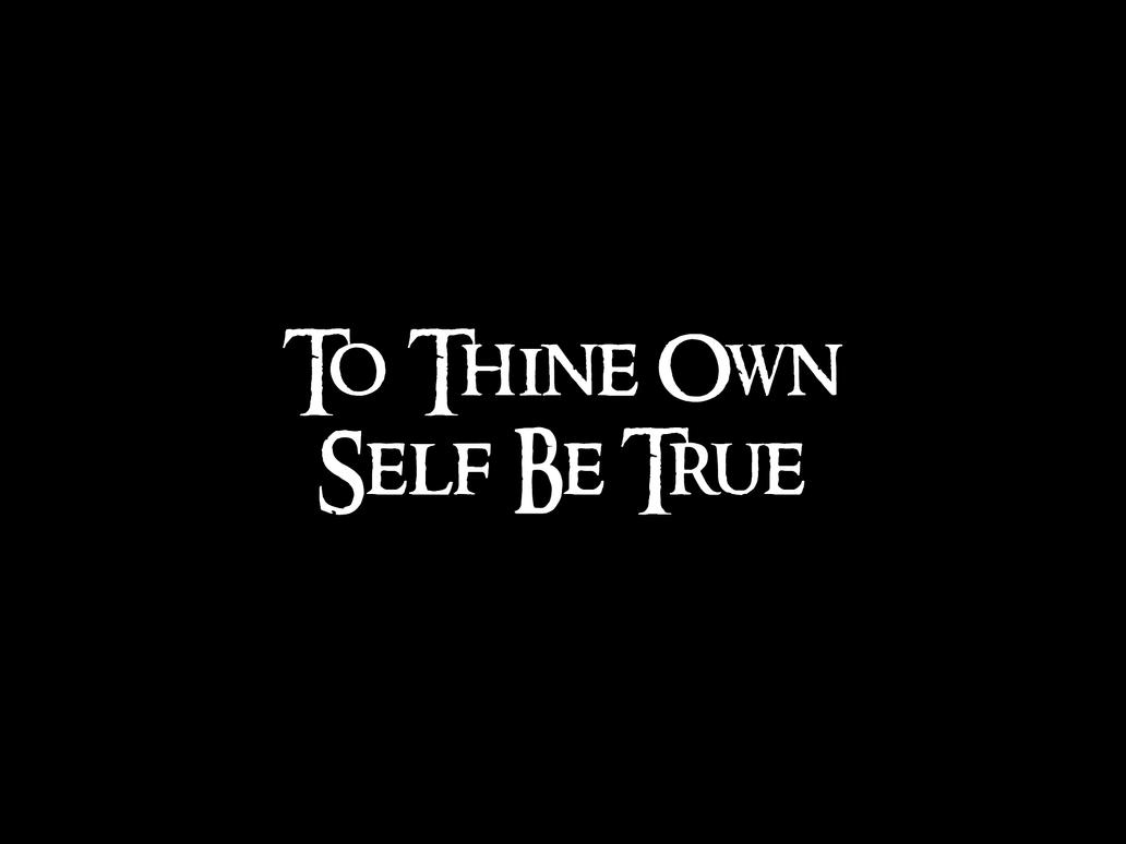 to thine ownself be true